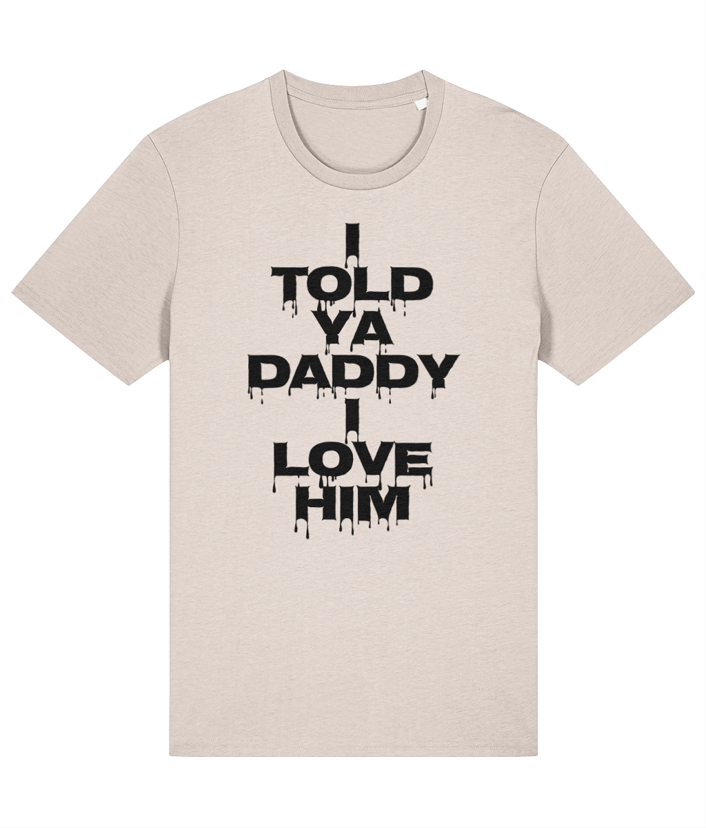 "I TOLD YA DADDY I LOVE HIM" - Unisex Organic Tee