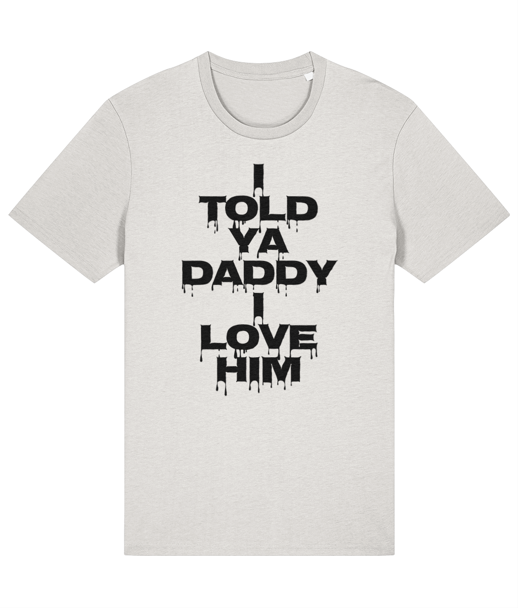 "I TOLD YA DADDY I LOVE HIM" - Unisex Organic Tee