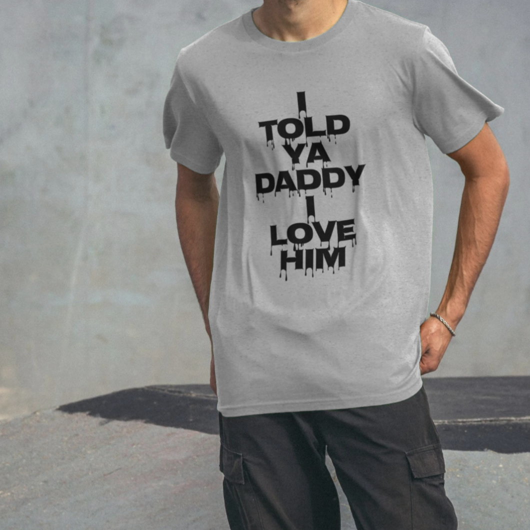 "I TOLD YA DADDY I LOVE HIM" - Unisex Organic Tee